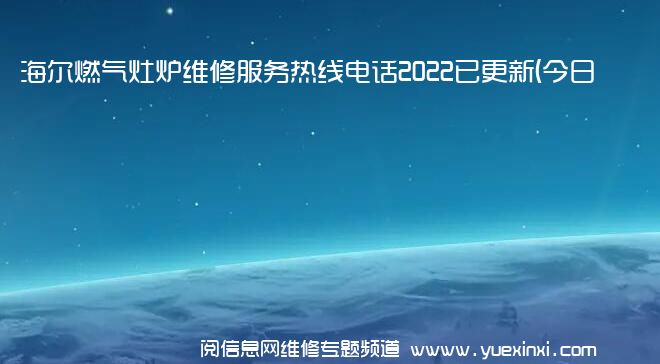 海尔燃气灶炉维修服务热线电话2022已更新(今日/推荐)