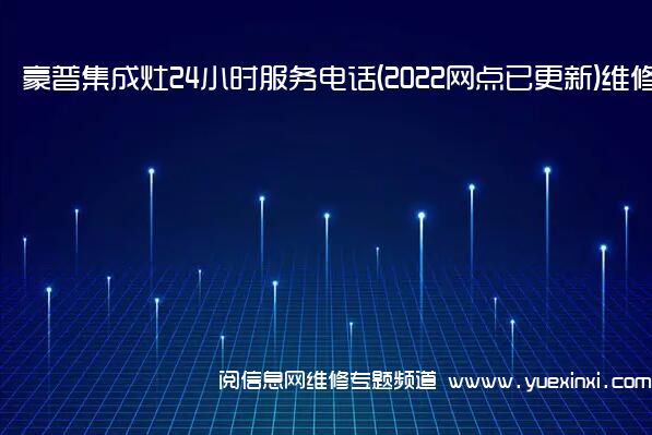 豪普集成灶24小时服务电话(2022网点已更新)维修中心