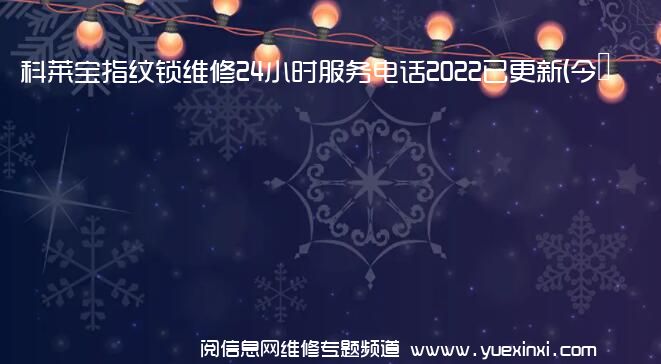 科莱宝指纹锁维修24小时服务电话2022已更新(今日/更新)