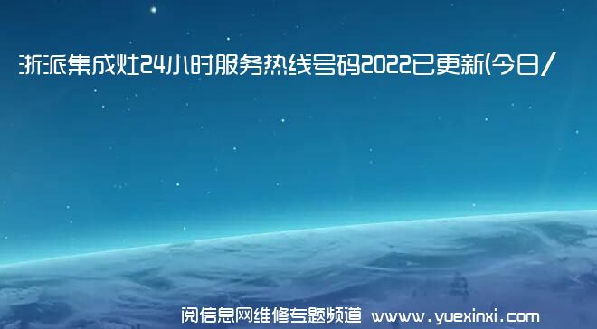 浙派集成灶24小时服务热线号码2022已更新(今日/更新)