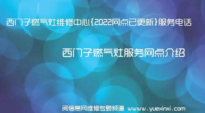 西门子燃气灶维修中心{2022网点已更新}服务电话