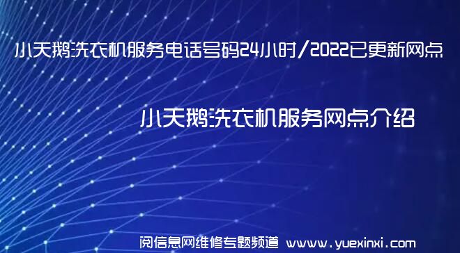 小天鹅洗衣机服务电话号码24小时/2022已更新网点