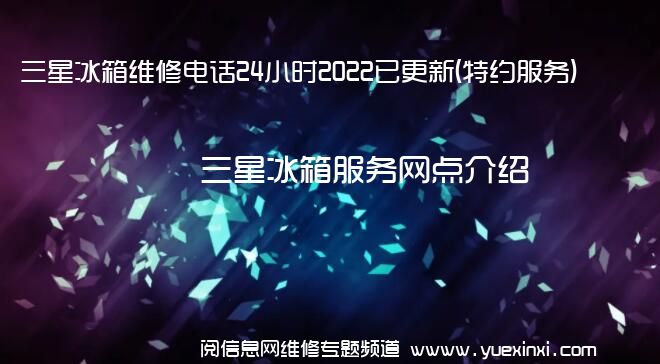 三星冰箱维修电话24小时2022已更新(特约服务)