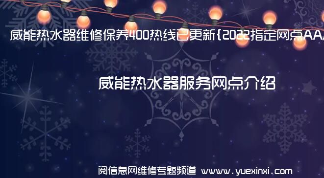 威能热水器维修保养400热线已更新{2022指定网点AAA