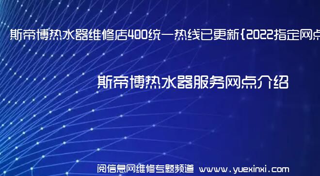 斯帝博热水器维修店400统一热线已更新{2022指定网点}