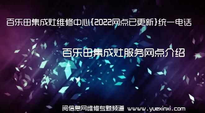 百乐田集成灶维修中心{2022网点已更新}统一电话