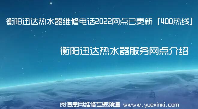 衡阳迅达热水器维修电话2022网点已更新「400热线」