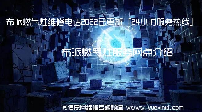 布派燃气灶维修电话2022已更新「24小时服务热线」