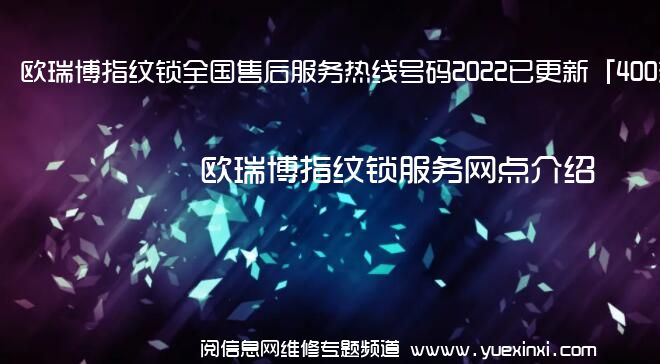 欧瑞博指纹锁全国售后服务热线号码2022已更新「400热线」