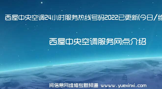 西屋中央空调24小时服务热线号码2022已更新(今日/维修)