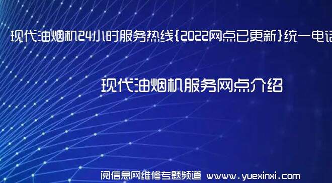 现代油烟机24小时服务热线{2022网点已更新}统一电话