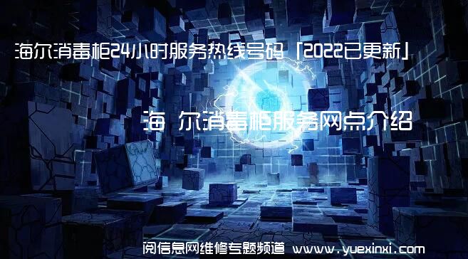 海 尔消毒柜24小时服务热线号码「2022已更新」