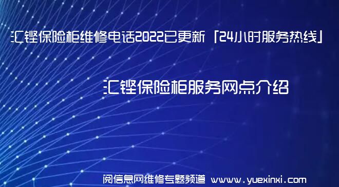 汇铿保险柜维修电话2022已更新「24小时服务热线」