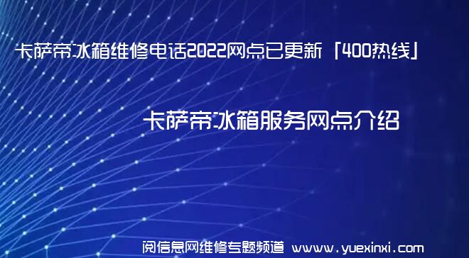 卡萨帝冰箱维修电话2022网点已更新「400热线」