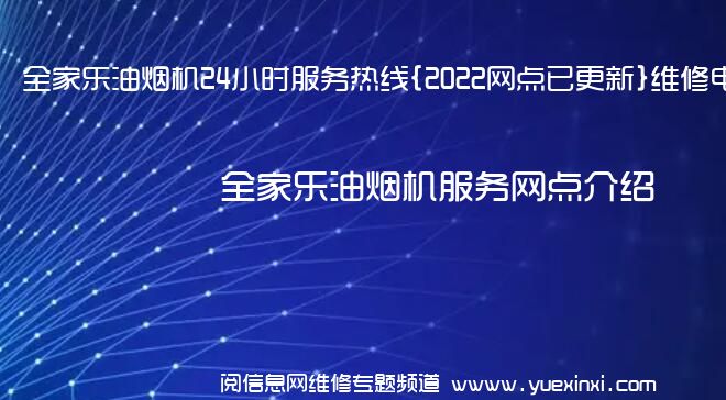 全家乐油烟机24小时服务热线{2022网点已更新}维修电话