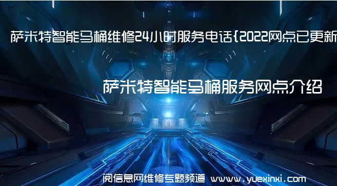 萨米特智能马桶维修24小时服务电话{2022网点已更新}维修中心