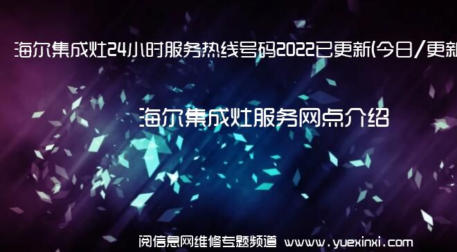 海尔集成灶24小时服务热线号码2022已更新(今日/更新)