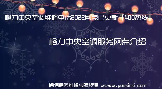 格力中央空调维修电话2022网点已更新「400热线」