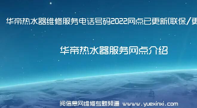 华帝热水器维修服务电话号码2022网点已更新(联保/更新)