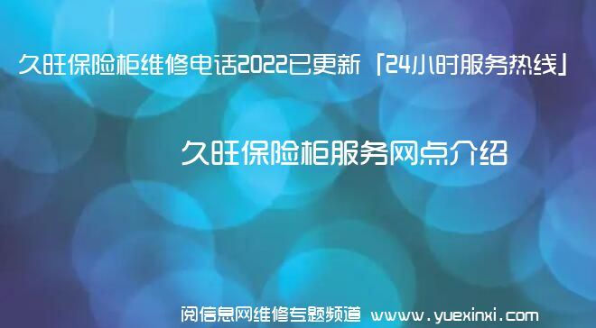 久旺保险柜维修电话2022已更新「24小时服务热线」