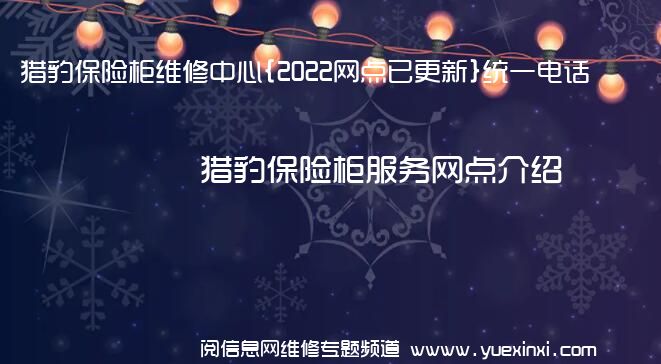 猎豹保险柜维修中心{2022网点已更新}统一电话