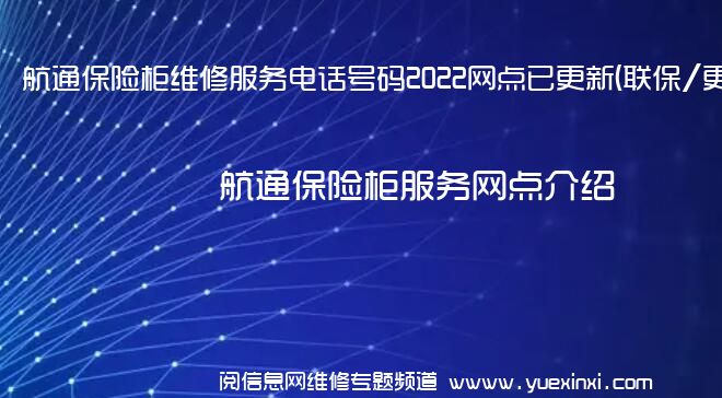 航通保险柜维修服务电话号码2022网点已更新(联保/更新)