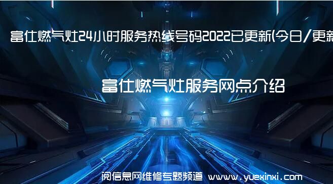 富仕燃气灶24小时服务热线号码2022已更新(今日/更新)