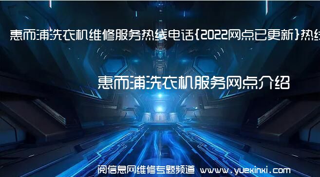 惠而浦洗衣机维修服务热线电话{2022网点已更新}热线要点资讯