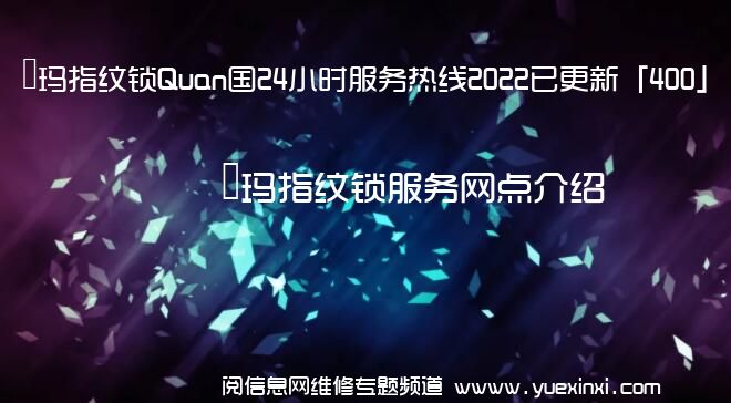 玥玛指纹锁Quan国24小时服务热线2022已更新「400」
