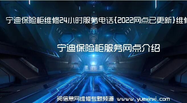 宁迪保险柜维修24小时服务电话{2022网点已更新}维修中心