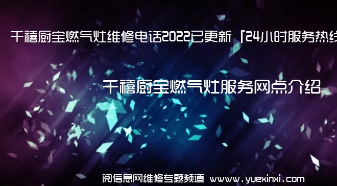 千禧厨宝燃气灶维修电话2022已更新「24小时服务热线」