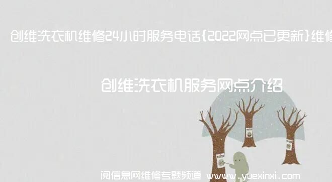 创维洗衣机维修24小时服务电话{2022网点已更新}维修中心