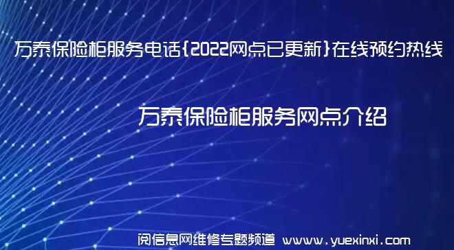 万泰保险柜服务电话{2022网点已更新}在线预约热线