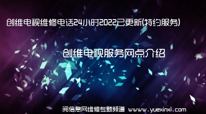 创维电视维修电话24小时2022已更新(特约服务)