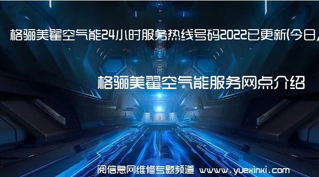 格骊美翟空气能24小时服务热线号码2022已更新(今日/更新)