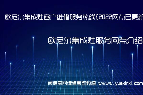 欧尼尔集成灶客户维修服务热线{2022网点已更新}电话