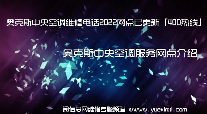 奥克斯中央空调维修电话2022网点已更新「400热线」