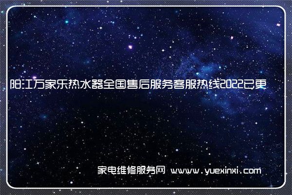 阳江万家乐热水器全国售后服务客服热线2022已更新(今日/更