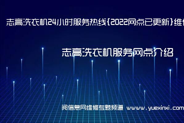 志高洗衣机24小时服务热线{2022网点已更新}维修电话