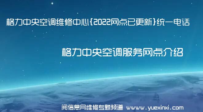 格力中央空调维修中心{2022网点已更新}统一电话