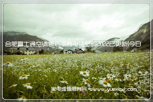 合肥富士通空调售后服务电话号码2022已更新(今日/更新)