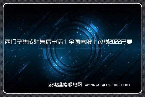 西门子集成灶售后电话丨全国客服丨热线2022已更新(今日