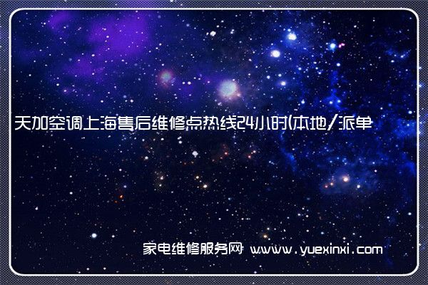 天加空调上海售后维修点热线24小时(本地/派单