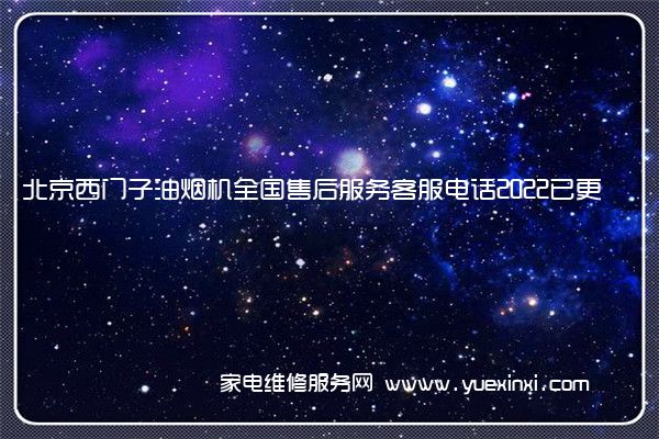北京西门子油烟机全国售后服务客服电话2022已更新(今日/更