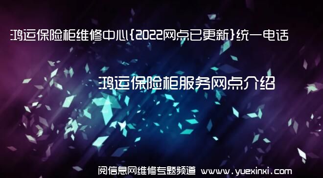 鸿运保险柜维修中心{2022网点已更新}统一电话