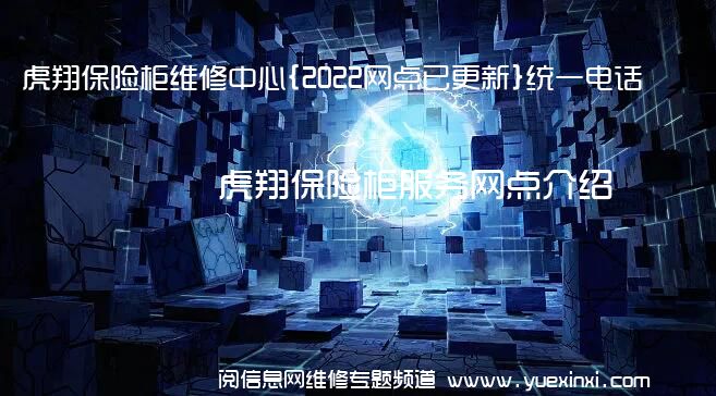 虎翔保险柜维修中心{2022网点已更新}统一电话