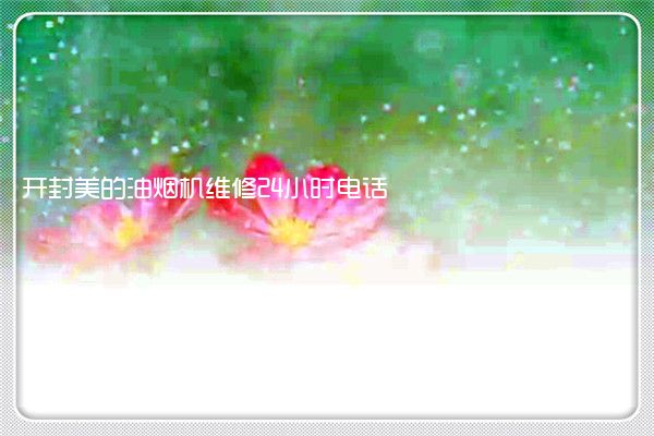 开封美的油烟机维修24小时电话