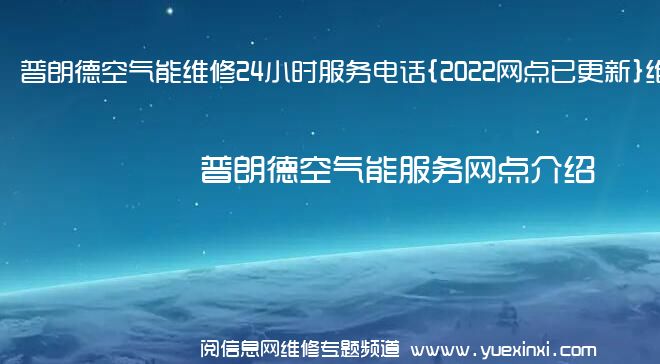 普朗德空气能维修24小时服务电话{2022网点已更新}维修中心