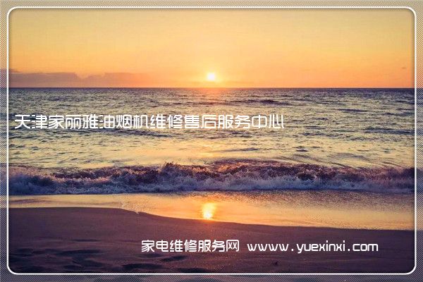 天津家丽雅油烟机维修售后服务中心