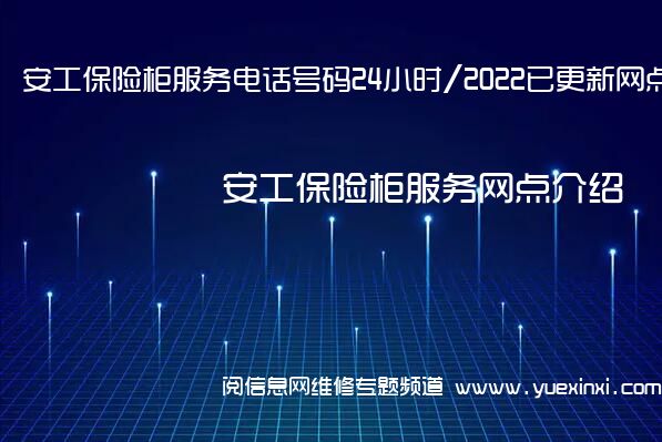 安工保险柜服务电话号码24小时/2022已更新网点